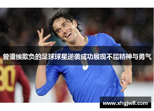 曾遭挨欺负的足球球星逆袭成功展现不屈精神与勇气