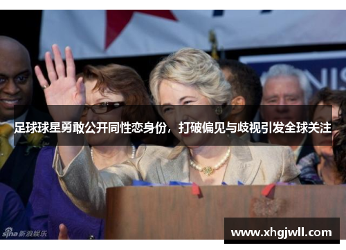 足球球星勇敢公开同性恋身份，打破偏见与歧视引发全球关注